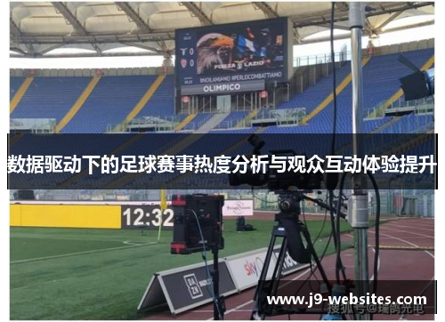 数据驱动下的足球赛事热度分析与观众互动体验提升